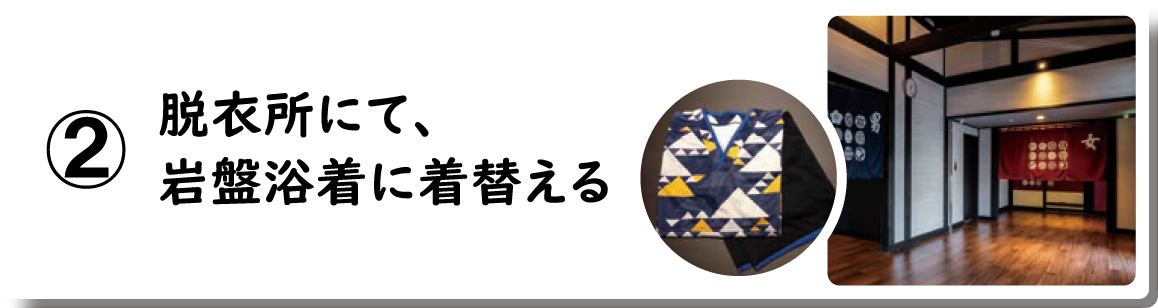 ②脱衣所にて、岩盤浴着に着替える