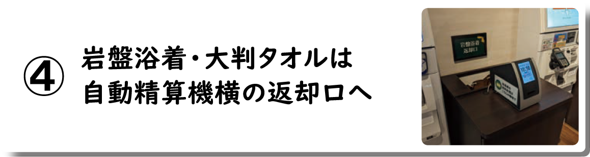 ④岩盤浴着・大判タオルは自動精算機横の返却口へ