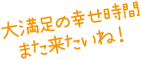 大満足の幸せ時間 また来たいね！