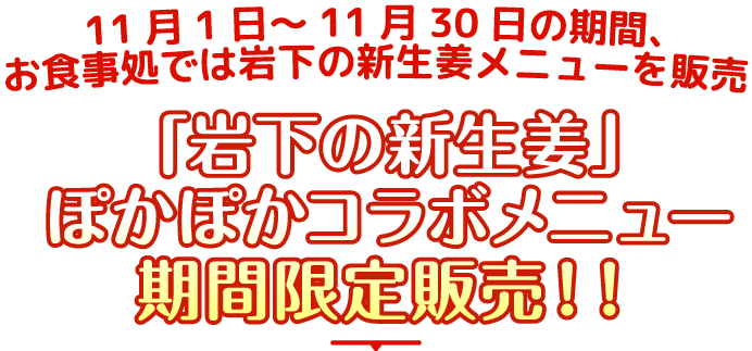 11月1日～11月30日の期間、お食事処では岩下の新生姜メニューを販売「岩下の新生姜」ぽかぽかコラボメニュー期間限定販売！！