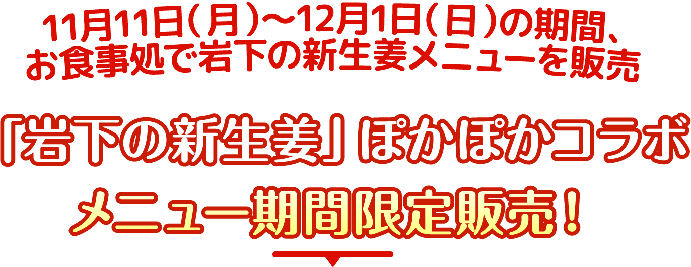 11月11日～12月1日の期間、お食事処では岩下の新生姜メニューを販売「岩下の新生姜」ぽかぽかコラボメニュー期間限定販売！！