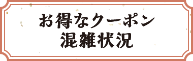 お得なクーポン 混雑状況
