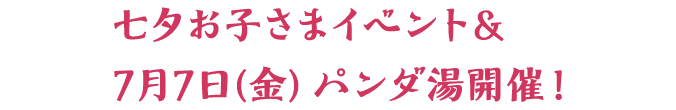 七夕お子さまイベント＆7月7日（金）パンダ湯開催！