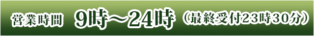 営業時間 9時～24時（最終受付23時30分）