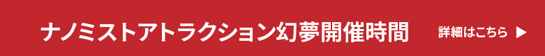 ナノミストアトラクション幻夢の開催時間